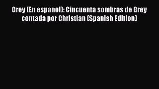 Download Grey (En espanol): Cincuenta sombras de Grey contada por Christian (Spanish Edition)