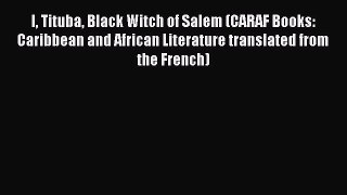 Read I Tituba Black Witch of Salem (CARAF Books: Caribbean and African Literature translated