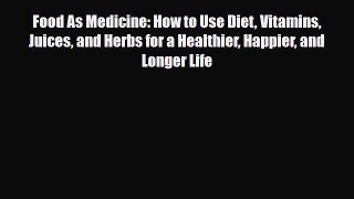 Download ‪Food As Medicine: How to Use Diet Vitamins Juices and Herbs for a Healthier Happier