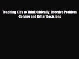PDF Teaching Kids to Think Critically: Effective Problem-Solving and Better Decisions [PDF]