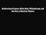 Read Redirecting Science: Niels Bohr Philanthropy and the Rise of Nuclear Physics Ebook Free