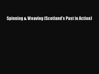 Download Spinning & Weaving (Scotland's Past in Action) PDF Free