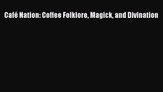 [PDF] Café Nation: Coffee Folklore Magick and Divination [PDF] Online