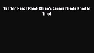 [PDF] The Tea Horse Road: China's Ancient Trade Road to Tibet [PDF] Full Ebook