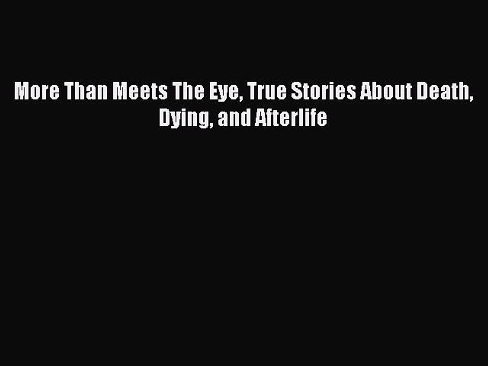 Read More Than Meets The Eye True Stories About Death Dying and Afterlife PDF Online