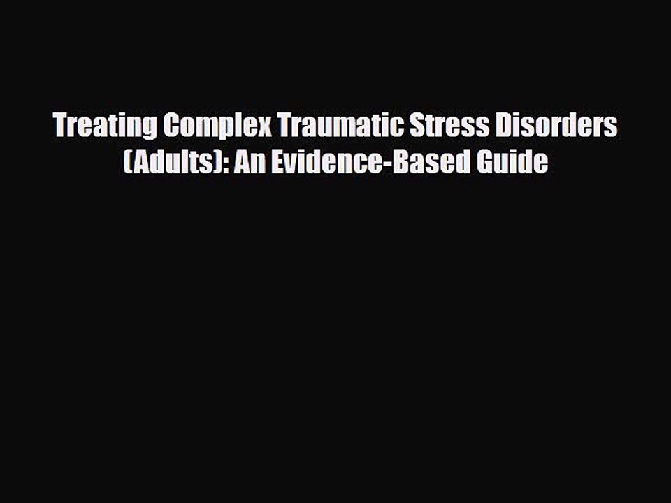 Download Treating Complex Traumatic Stress Disorders (Adults): An Evidence-Based Guide Read