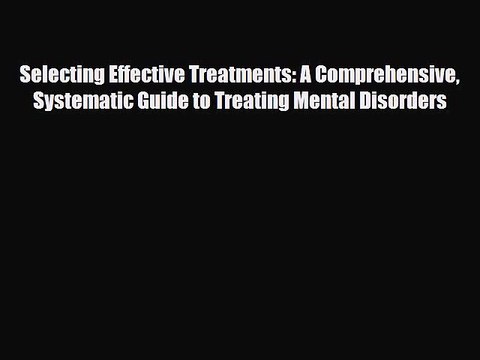 PDF Selecting Effective Treatments: A Comprehensive Systematic Guide to Treating Mental Disorders