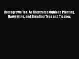 PDF Homegrown Tea: An Illustrated Guide to Planting Harvesting and Blending Teas and Tisanes