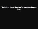 Read The Infinite Thread: Healing Relationships beyond Loss Ebook Free