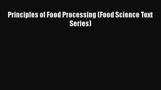 PDF Principles of Food Processing (Food Science Text Series) Ebook