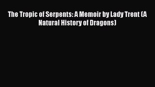 Read The Tropic of Serpents: A Memoir by Lady Trent (A Natural History of Dragons) Ebook Free