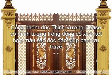 CỔNG NHÔM ĐÚC THỊNH VƯỢNG HOUSE - TRỐNG ĐỒNG CỔ XƯA