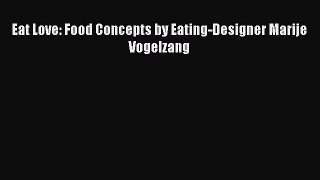 Download Eat Love: Food Concepts by Eating-Designer Marije Vogelzang [Download] Online