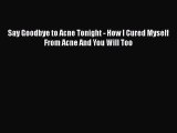 Download Say Goodbye to Acne Tonight - How I Cured Myself From Acne And You Will Too PDF Free
