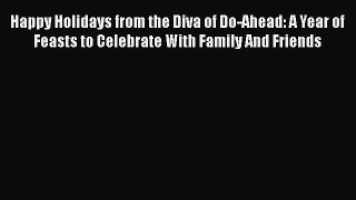 Download Happy Holidays from the Diva of Do-Ahead: A Year of Feasts to Celebrate With Family
