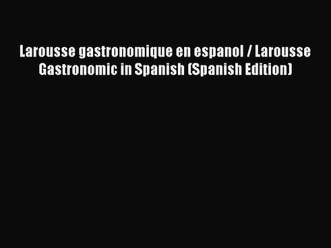 Download Larousse gastronomique en espanol / Larousse Gastronomic in Spanish (Spanish Edition)