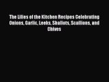 PDF The Lilies of the Kitchen Recipes Celebrating Onions Garlic Leeks Shallots Scallions and