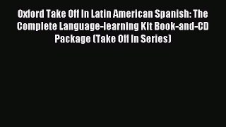 Read Oxford Take Off In Latin American Spanish: The Complete Language-learning Kit Book-and-CD