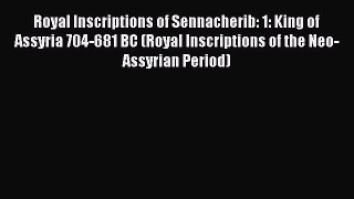 Read Royal Inscriptions of Sennacherib: 1: King of Assyria 704-681 BC (Royal Inscriptions of