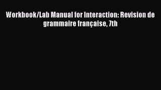 Download Workbook/Lab Manual for Interaction: Revision de grammaire française 7th PDF Free