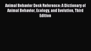 Read Animal Behavior Desk Reference: A Dictionary of Animal Behavior Ecology and Evolution