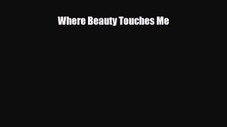 Download ‪Where Beauty Touches Me‬ Ebook Online
