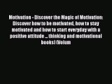 Read Motivation - Discover the Magic of Motivation: Discover how to be motivated how to stay