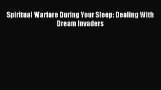 Download Spiritual Warfare During Your Sleep: Dealing With Dream Invaders PDF Free