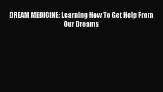 Read DREAM MEDICINE: Learning How To Get Help From Our Dreams PDF Free