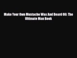 Read ‪Make Your Own Mustache Wax And Beard Oil: The Ultimate Man Book‬ Ebook Free