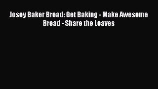 Download Josey Baker Bread: Get Baking - Make Awesome Bread - Share the Loaves  EBook