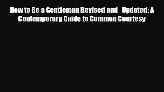 Read ‪How to Be a Gentleman Revised and   Updated: A Contemporary Guide to Common Courtesy‬