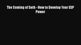 The Coming of Seth - How to Develop Your ESP PowerDownload The Coming of Seth - How to Develop