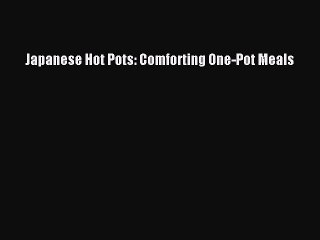 Download Japanese Hot Pots: Comforting One-Pot Meals Free Books