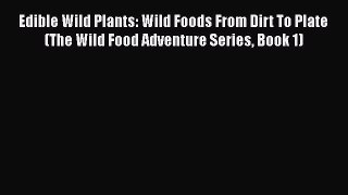 Download Edible Wild Plants: Wild Foods From Dirt To Plate (The Wild Food Adventure Series