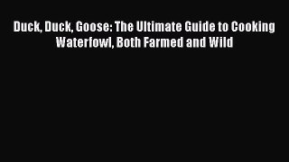 Download Duck Duck Goose: The Ultimate Guide to Cooking Waterfowl Both Farmed and Wild  Read