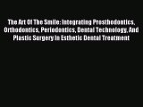 Read The Art Of The Smile: Integrating Prosthodontics Orthodontics Periodontics Dental Technology