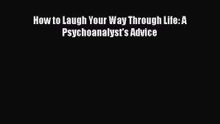 [PDF] How to Laugh Your Way Through Life: A Psychoanalyst's Advice [Download] Online