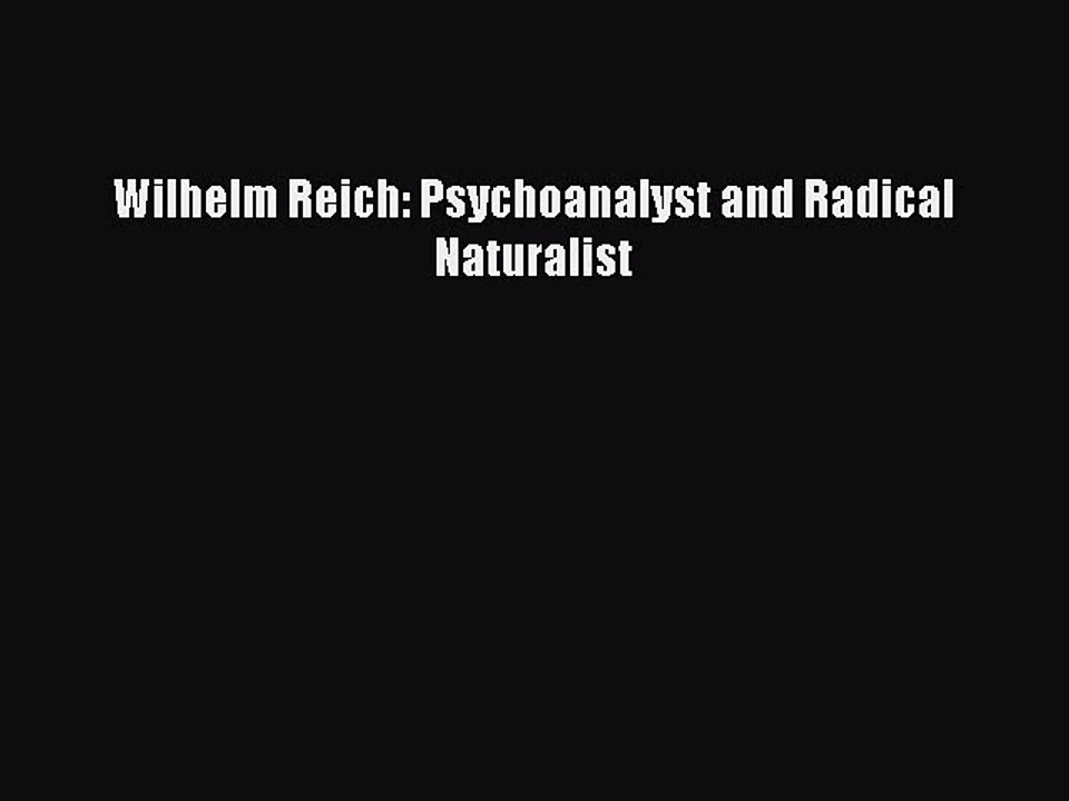 [PDF] Wilhelm Reich: Psychoanalyst and Radical Naturalist [Download] Full Ebook