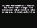 Read How to Stop Procrastination and be Productive: Your Complete Guide To Getting S*** Done!