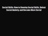 Download Social Skills: How to Develop Social Skills Defeat Social Anxiety and Become More