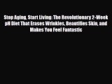 Read ‪Stop Aging Start Living: The Revolutionary 2-Week pH Diet That Erases Wrinkles Beautifies