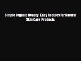 Read ‪Simple Organic Beauty: Easy Recipes for Natural Skin Care Products‬ Ebook Free