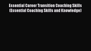 Read Essential Career Transition Coaching Skills (Essential Coaching Skills and Knowledge)