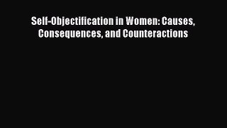 Self-Objectification in Women: Causes Consequences and CounteractionsDownload Self-Objectification