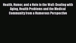 Health Humor and a Hole in the Wall: Dealing with Aging Health Problems and the Medical CommunityDownload