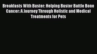 Read Breakfasts With Buster: Helping Buster Battle Bone Cancer: A Journey Through Holistic