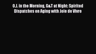 O.J. in the Morning G&T at Night: Spirited Dispatches on Aging with Joie de VivrePDF O.J. in