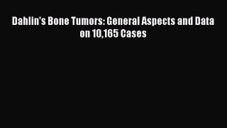 Download Dahlin's Bone Tumors: General Aspects and Data on 10165 Cases Ebook Online