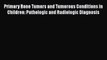 Read Primary Bone Tumors and Tumorous Conditions in Children: Pathologic and Radiologic Diagnosis